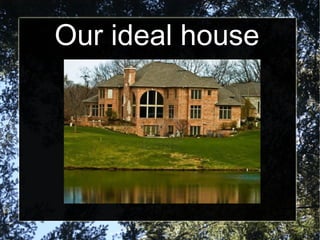 Our ideal house
 