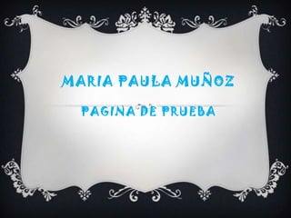 MARIA PAULA MUÑOZPAGINA DE PRUEBA 