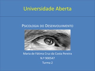 Universidade Aberta Psicologia do Desenvolvimento Maria de Fátima Cruz da Costa Pereira N.º 900547 Turma 2 