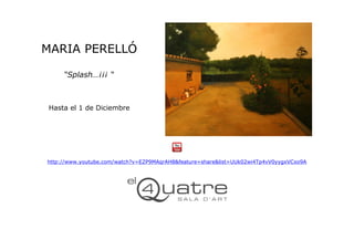 MARIA PERELLÓ

     “Splash…¡¡¡ “



Hasta el 1 de Diciembre




http://www.youtube.com/watch?v=EZP9MAqrAH8&feature=share&list=UUk02wi4Tp4vV0yygxVCxo9A
 