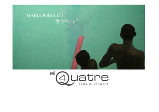 MARIA PERELLÓ
          “Splash...¡¡¡”
 