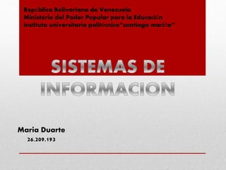 República Bolivariana de Venezuela
Ministerio del Poder Popular para la Educación
instituto universitario politécnico“santiago mariño”
Maria Duarte
26.209.193
 