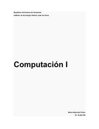 República bolivariana de Venezuela
Instituto de tecnología Antonio José de Sucre
Computación I
Maria Alejandra Puleo
CI: 16.443.755
 