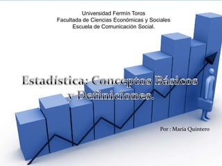 Universidad Fermín Toros
Facultada de Ciencias Económicas y Sociales
Escuela de Comunicación Social.
Por : María Quintero
 