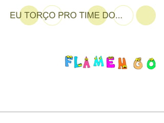 EU TORÇO PRO TIME DO... 