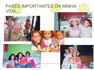 FASES IMPORTANTES DA MINHA VIDA... INSERIR AS FOTOS 