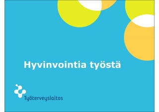 Hyvinvointia työstä



                      © Työterveyslaitos – www.ttl.fi
 