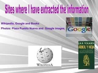 Sites where I have extracted the information Wikipedia, Google and Books Photos: Plaza Pueblo Nuevo and  Google images. 