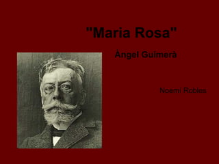 "Maria Rosa"
Àngel Guimerà
                                    Noemí Robles
 