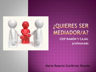 CEIP RAMÓN Y CAJAL
                 profesorado




María Rosario Gutiérrez Ravelo.
 
