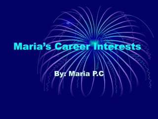 Maria’s Career Interests By: Maria P.C 