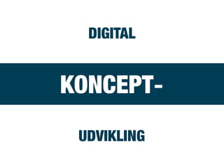 KONCEPT-
UDVIKLING
DIGITAL
 
