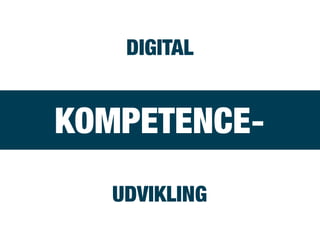 KOMPETENCE-
UDVIKLING
DIGITAL
 