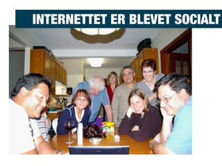 INTERNETTET ER BLEVET SOCIALT
 