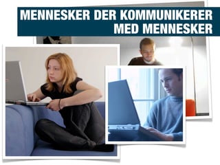 MENNESKER DER KOMMUNIKERER
MED MENNESKER
 