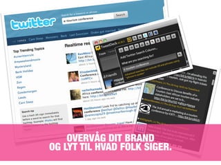 OVERVÅG DIT BRAND
OG LYT TIL HVAD FOLK SIGER.
 
