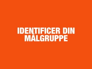 IDENTIFICER DIN
MÅLGRUPPE
 
