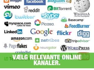 VÆLG RELEVANTE ONLINE
KANALER.
 