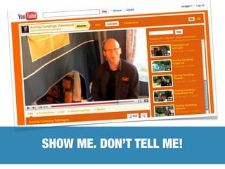 SHOW ME. DON’T TELL ME!
 