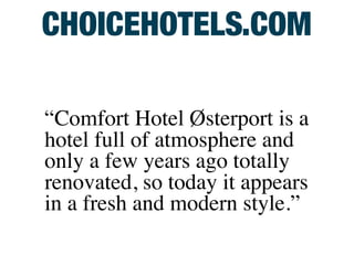 “Comfort Hotel Østerport is a
hotel full of atmosphere and
only a few years ago totally
renovated, so today it appears
in a fresh and modern style.”
CHOICEHOTELS.COM
 