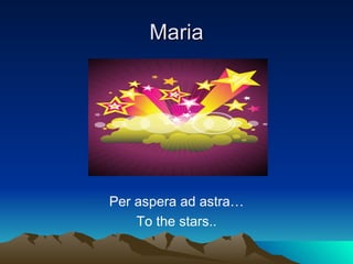 Maria




Per aspera ad astra…
    To the stars..
 
