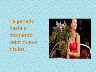 Ha ganado
hasta el
momento
veintinueve
títulos.

 