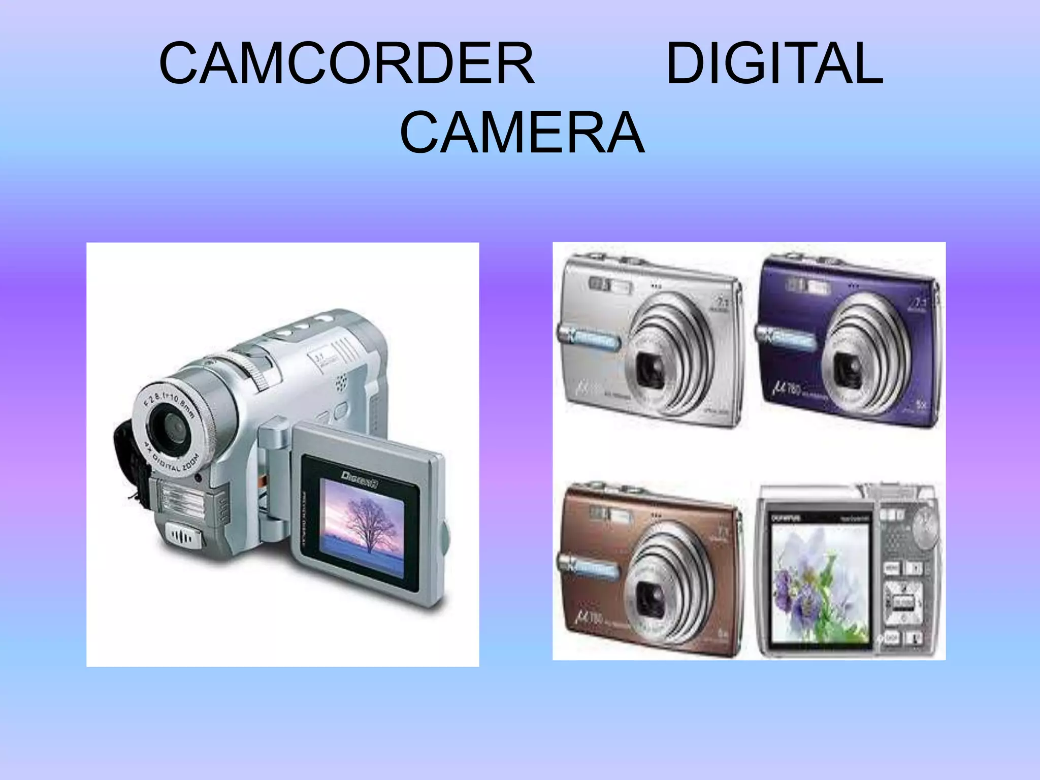 CAMCORDER        DIGITAL CAMERA   