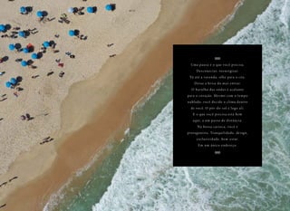 Uma pausa é o que você precisa.
Desconectar, reenergizar.
Vá até a varanda, olhe para o céu.
Deixe a brisa do mar entrar.
O barulho das ondas é acalanto
para o coração. Mesmo com o tempo
nublado, você decide o clima dentro
de você. O pôr-do-sol é logo ali.
E o que você precisa está bem
aqui, a um passo de distância.
Na bossa carioca, você é
protagonista. Tranquilidade, design,
exclusividade, bem-estar.
Em um único endereço.
f o t o i l u s t r at i va
 