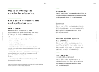 Opção de interligação
de unidades adjacentes
SALA ACABADA*
As salas serão entregues no “sem
acabamento” e serão oferecidos kits para
a entrega da sala acabada como:
Kits a serem oferecidos para
unid. autônomas (SALAS)
Sala
• revestimentos de piso, opções de piso elevado
• pintura nas paredes
• rebaixamento de gesso
• rodapés, acabamentos elétricos
• todo o cabeamento e infraestrutura de pontos de elétrica e
especiais para atendimentos de pontos pré estabelecidos pela
construtora,
• instalação de acabamentos e pontos hidrossanitários para
uma bancada de copa, prevendo um ponto para filtro de
água, cuba com torneira de água fria.
Banheiro
• Serão entregues acabados e serão oferecidas opções de
revestimentos de upgrade.
*as opções de kits de acabamento, iluminação, tecnolog ia , persianas e cortina de vidro retrátil nas varandas serão oferecidas
à parte pela constr utora e deverão ser pagas sob demanda , conforme aquisição.
C
O
M
O
D
I
D
A
D
E
S
PERSIANA
Serão oferecidas opções de persianas
já instaladas para as varandas e salas
para os clientes que optarem pelo
kit sala acabada
CORTINA DE VIDRO RETRÁTIL
NAS VARANDAS
Serão oferecidas opções de cortina
de vidro retrátil já instaladas para as
varandas e salas para os clientes que
optarem pelo kit sala acabada
ILUMINAÇÃO
Serão oferecidas opções de luminárias já
instaladas para as salas para os clientes
que optarem pelo kit sala acabada
1
2
8
SISTEMA DE AR
CONDICIONADO SALAS
Serão oferecidos aparelhos de ar
condicionado tipo Split já instalados
para os clientes que optarem pelo
kit sala acabada.
 