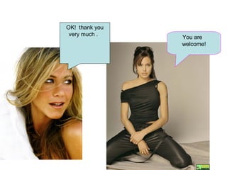 OK! thank you
very much .
You are
welcome!
 