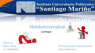 Mentefactoconceptual
Prof.Lenguaje y comunicación:
Yelitza Montero.
Alumna:
María Sosa
C.I:31856003
La lengua
 
