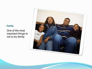 FamilyOne of the most important things to me is my family.