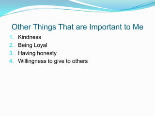 Other Things That are Important to MeKindnessBeing LoyalHaving honestyWillingness to give to others