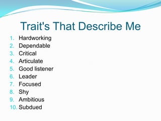Trait's That Describe MeHardworkingDependableCriticalArticulateGood listenerLeaderFocusedShyAmbitiousSubdued