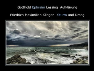 Gotthold Ephraim Lessing Aufklärung
Friedrich Maximilian Klinger Sturm und Drang
 