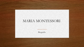 MARIA MONTESSORI
Biografia
 