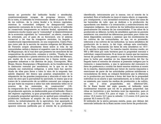 71
tierras en provecho del latifundio feudal o semifeudal,
constitucionalmente incapaz de progreso técnico (18).
En la costa, el latifundio ha evolucionado -desde el punto de vista
de los cultivos-, de la rutina feudal a la técnica capitalista,
mientras la comunidad indígena ha desaparecido como
explotación comunista de la tierra. Pero en la sierra, el latifundio
ha conservado íntegramente su carácter feudal, oponiendo una
resistencia mucho mayor que la "comunidad" al desenvolvimiento
de la economía capitalista. La "comunidad", en efecto, cuando se
ha articulado, por el paso de un ferrocarril, con el sistema
comercial y las vías de transporte centrales, ha llegado a
transformarse espontáneamente, en una cooperativa. Castro Pozo,
que como jefe de la sección de asuntos indígenas del Ministerio
de Fomento acopió abundantes datos sobre la vida de las
comunidades, señala y destaca el sugestivo caso de la parcialidad
de Muquiyauyo, de la cual dice que presenta los caracteres de las
cooperativas de producción, consumo y crédito. "Dueña de una
magnífica instalación o planta eléctrica en las orillas del Mantaro,
por medio de la cual proporciona luz y fuerza motriz, para
pequeñas industrias a los distritos de Jauja, Concepción, Mito,
Muqui, Sincos, Huaripampa y Muquiyauyo, se ha transformado en
la institución comunal por excelencia; en la que no se han
relajado sus costumbres indígenas, y antes bien han aprove-
chado de ellas para llevar a cabo la obra de la empresa; han
sabido disponer del dinero que poseían empleándolo en la
adquisición de las grandes maquinarias y ahorrado el valor de la
mano de obra que la parcialidad ha ejecutado, lo mismo que si se
tratara de la construcción de un edificio comunal: por mingas en
las que hasta las mujeres y niños han sido elementos útiles en el
acarreo de los materiales de construcción" (19).
La comparación de la "comunidad" y el latifundio como empresa
de producción agrícola, es desfavorable para el latifundio. Dentro
del régimen capitalista, la gran propiedad sustituye y desaloja a
la pequeña propiedad agrícola por su aptitud para intensificar la
producción mediante el empleo de una técnica avanzada de
cultivo. La industrialización de la agricultura, trae aparejada la
concentración de la propiedad agraria. La gran propiedad
aparece entonces justificada por el interés de la producción,
72
identificado, teóricamente por lo menos, con el interés de la
sociedad. Pero el latifundio no tiene el mismo efecto, ni responde,
por consiguiente, a una necesidad económica. Salvo los casos de
las haciendas de caña -que se dedican a la producción de
aguardiente con destino a la intoxicación y embrutecimiento del
campesino indígena-, los cultivos de los latifundios serranos son
generalmente los mismos de las comunidades. Y las cifras de la
producción no difieren. La falta de estadística agrícola no permite
establecer con exactitud las diferencias parciales; pero todos los
datos disponibles autorizan a sostener que los rendimientos de
los cultivos de las comunidades, no son, en su promedio,
inferiores a los cultivos de los latifundios. La única estadística de
producción de la sierra, la del trigo, sufraga esta conclusión.
Castro Pozo, resumiendo los datos de esta estadística en 1917-
p;18, escribe lo siguiente: "La cosecha resultó, término medio, en
450 y 580 kilos por cada hectárea para la propiedad comunal e
individual, respectivamente. Si se tiene en cuenta que las mejores
tierras de producción han pasado a poder de los terratenientes,
pues la lucha por aquéllas en los departamentos del Sur ha
llegado hasta el extremo de eliminar al poseedor indígena por la
violencia o masacrándolo, y que la ignorancia del comunero lo
lleva de preferencia a ocultar los datos exactos relativos al monto
de la cosecha, disminuyéndola por temor de nuevos impuestos o
exacciones de parte de las autoridades políticas subalternas o
recaudadores de éstos; se colegirá fácilmente que la diferencia
en la producción por hectárea a favor del bien de la propiedad
individual no es exacta y que razonablemente, se la debe dar por
no existente, por cuanto los medios de producción y de cultivo,
en una y otras propiedades, son idénticos"(20).
En la Rusia feudal del siglo pasado, el latifundio tenía
rendimientos mayores que los de la pequeña propiedad. Las
cifras en hectolitros y por hectárea eran las siguientes: para el
centeno: 11.5 contra 9.4; para el trigo: 11 contra 9.1; para la
avena: 15.4 contra 12.7; para la cebada: 11.5 contra 10.5; para las
patatas: 92.3 contra 72 (2l).
El latifundio de la sierra peruana resulta, pues, por debajo del
execrado latifundio de la Rusia zarista como factor de producción.
 