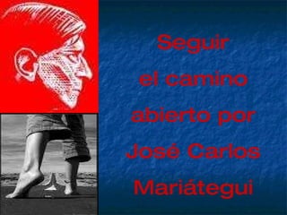 Seguir el camino abierto por José Carlos Mariátegui 