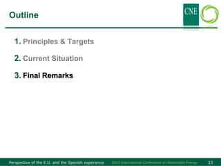 Outline


  1. Principles & Targets

  2. Current Situation

  3. Final Remarks




Perspective of the E.U. and the Spanish experience   2010 International Conference on Renewable Energy   23
 