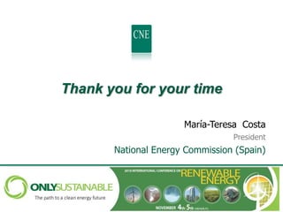 Thank you for your time

                      María-Teresa Costa
                                 President
       National Energy Commission (Spain)
 