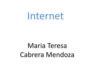 Internet
Maria Teresa
Cabrera Mendoza
 