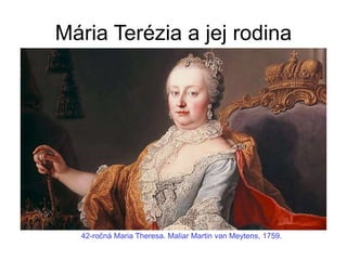 Mária Terézia a jej rodina
42-ročná Maria Theresa. Maliar Martin van Meytens, 1759.
 