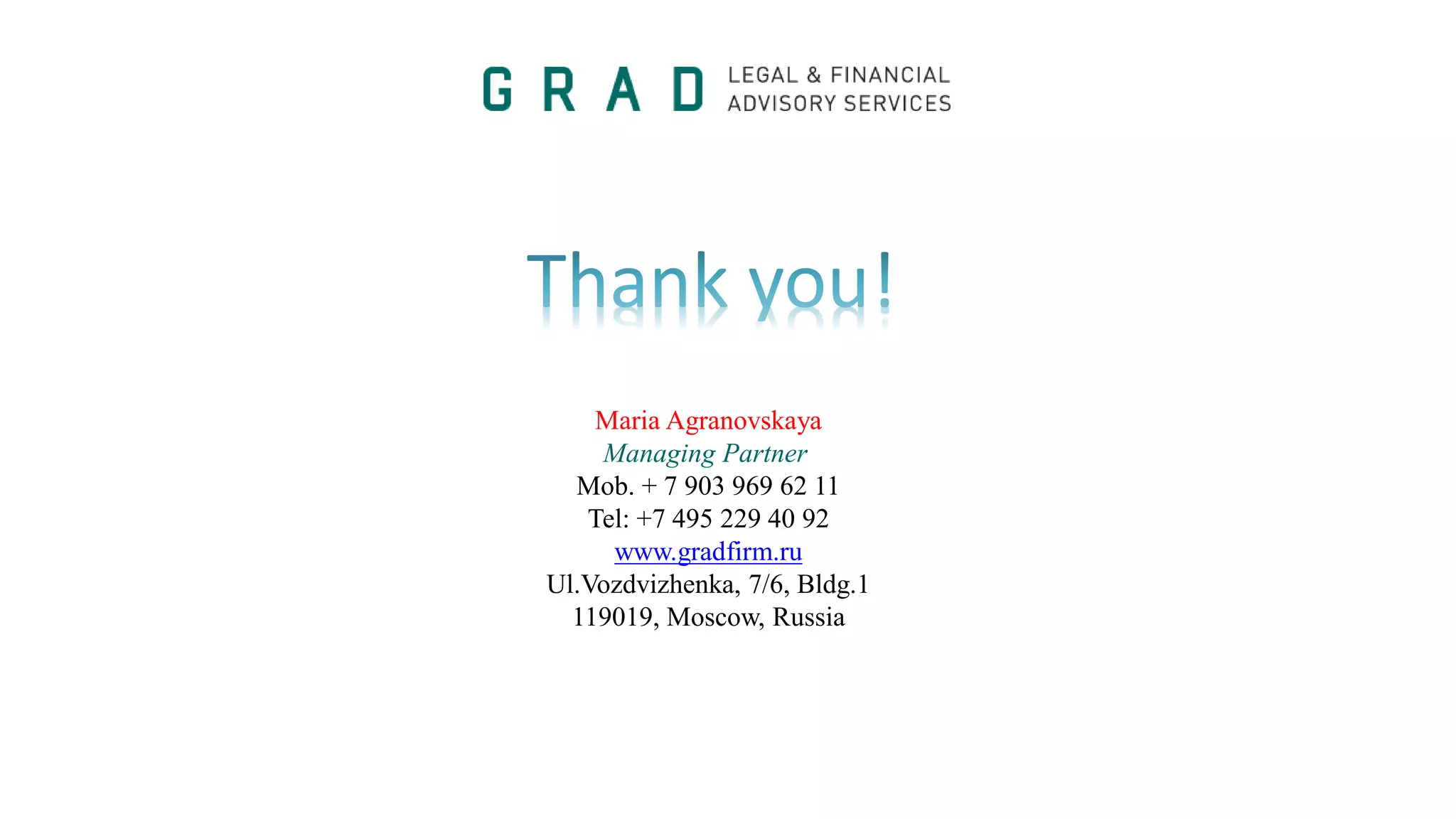 Maria Agranovskaya
Managing Partner
Mob. + 7 903 969 62 11
Tel: +7 495 229 40 92
www.gradfirm.ru
Ul.Vozdvizhenka, 7/6, Bldg.1
119019, Moscow, Russia
 