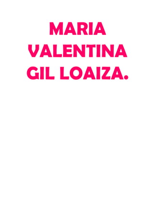 MARIA
VALENTINA
GIL LOAIZA.
 