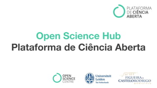 Open Science Hub
Plataforma de Ciência Aberta
 