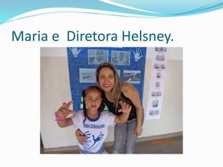 Maria e Diretora Helsney. 
 
