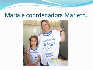 Maria e coordenadora Marleth. 
 