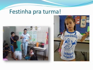 Festinha pra turma! 
 