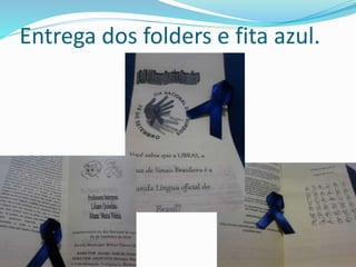 Entrega dos folders e fita azul. 
 
