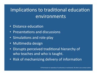 Implica<ons	
  to	
  tradi<onal	
  educa<on	
  
          environments        	
  
•  Distance	
  educa<on	
  
•  Presenta...